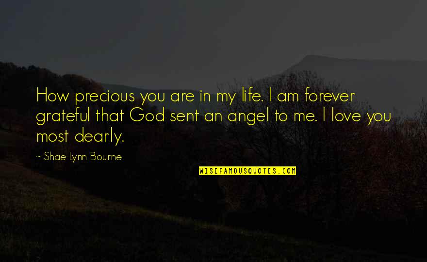 You Are My Precious Angel Quotes By Shae-Lynn Bourne: How precious you are in my life. I