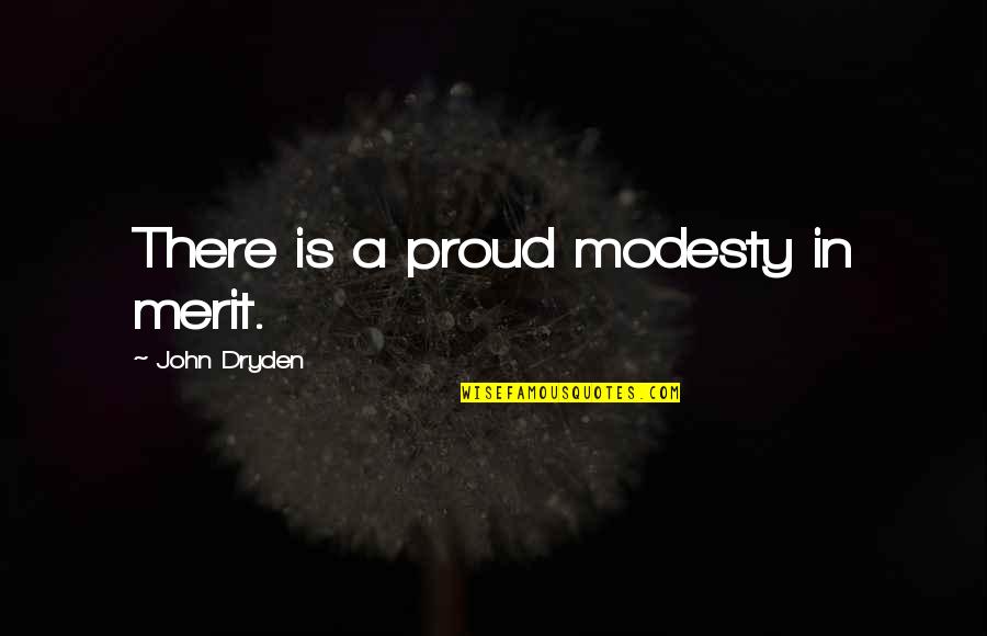 You Are My Proud Quotes By John Dryden: There is a proud modesty in merit.