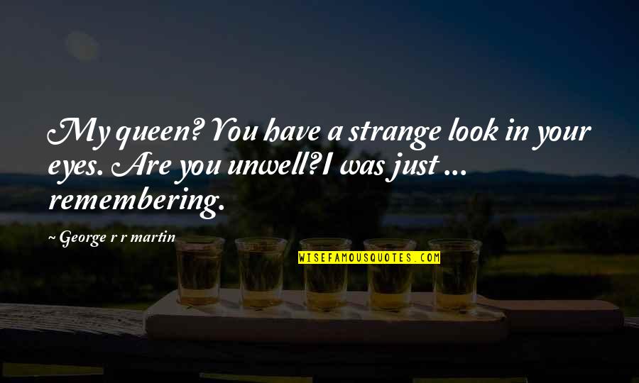 You Are My Queen Quotes By George R R Martin: My queen? You have a strange look in