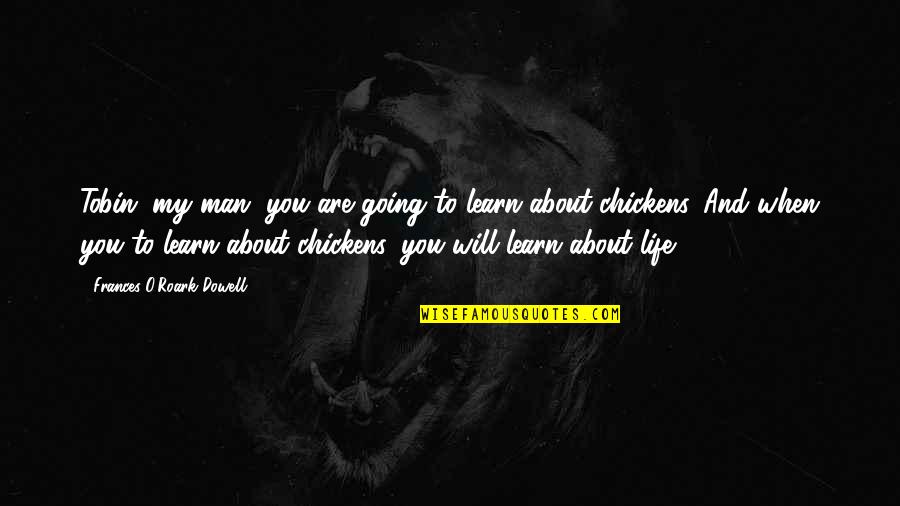 You Are My Quotes By Frances O'Roark Dowell: Tobin, my man, you are going to learn You Are My Quotes By Frances O'Roark Dowell: Tobin, my man, you are going to learn