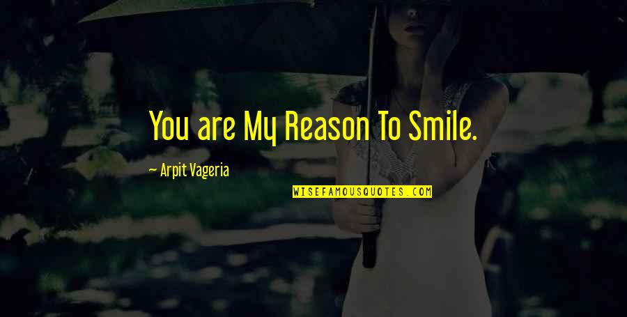 You Are My Reason To Smile Quotes By Arpit Vageria: You are My Reason To Smile.