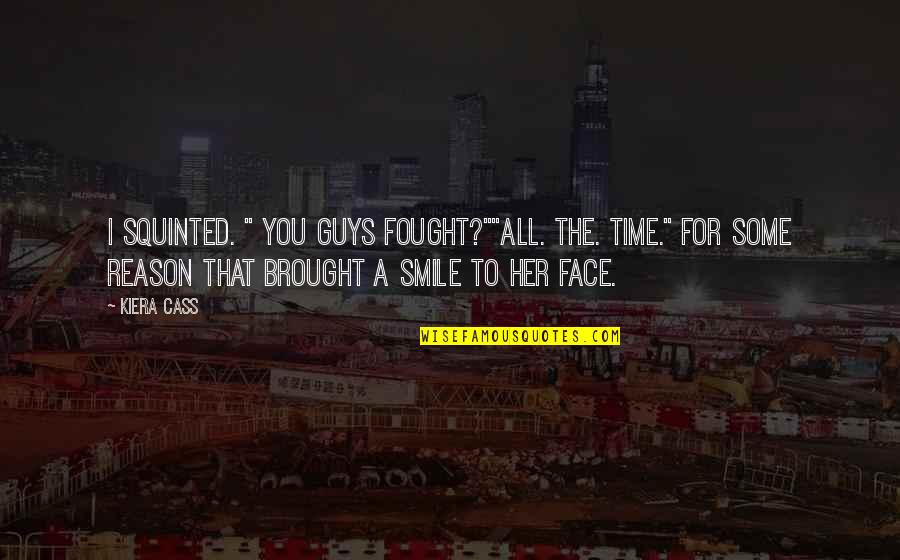 You Are My Reason To Smile Quotes By Kiera Cass: I squinted. " You guys fought?""All. The. Time."