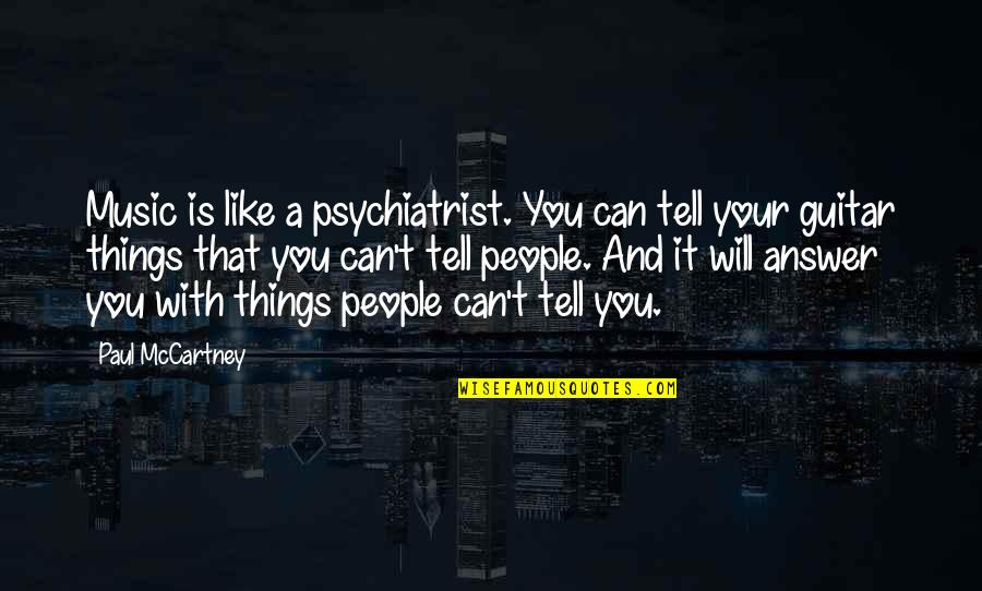 You Are My Rock Star Quotes By Paul McCartney: Music is like a psychiatrist. You can tell You Are My Rock Star Quotes By Paul McCartney: Music is like a psychiatrist. You can tell