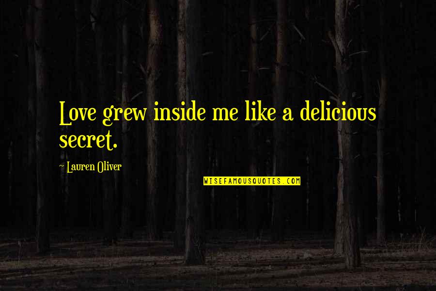 You Are My Secret Love Quotes By Lauren Oliver: Love grew inside me like a delicious secret.