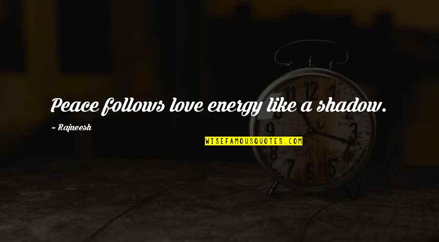 You Are My Shadow Love Quotes By Rajneesh: Peace follows love energy like a shadow.