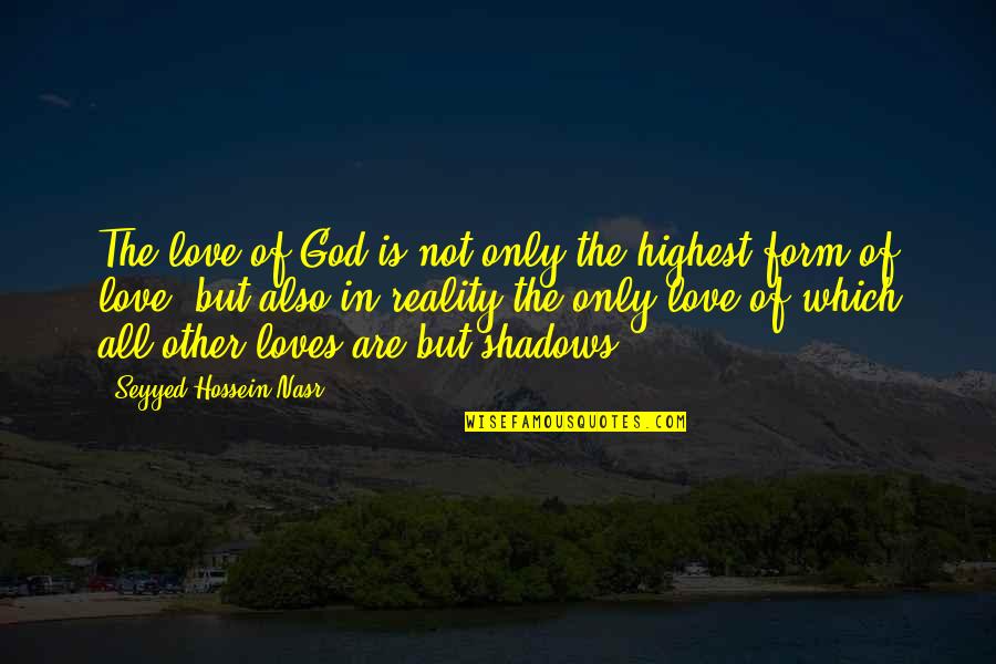 You Are My Shadow Love Quotes By Seyyed Hossein Nasr: The love of God is not only the