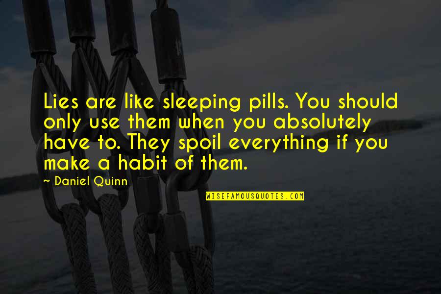 You Are My Sleeping Pills Quotes By Daniel Quinn: Lies are like sleeping pills. You should only