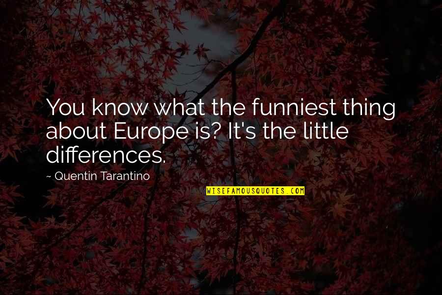 You Are My Sleeping Pills Quotes By Quentin Tarantino: You know what the funniest thing about Europe