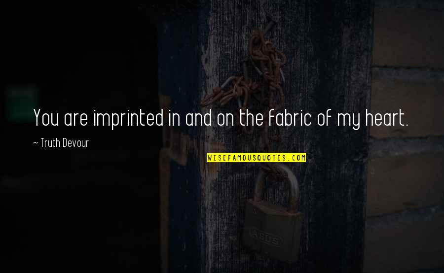You Are My Soul Mate Quotes By Truth Devour: You are imprinted in and on the fabric