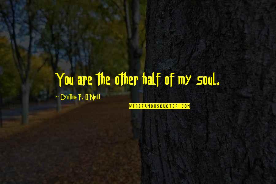 You Are My Soul Quotes By Cynthia P. O'Neill: You are the other half of my soul.