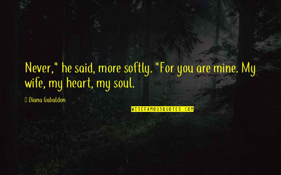You Are My Soul Quotes By Diana Gabaldon: Never," he said, more softly. "For you are