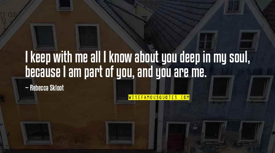 You Are My Soul Quotes By Rebecca Skloot: I keep with me all I know about