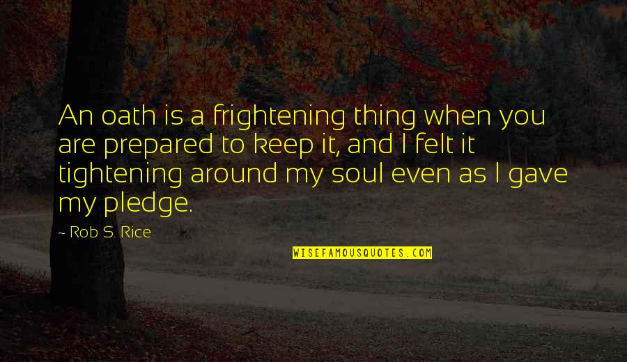 You Are My Soul Quotes By Rob S. Rice: An oath is a frightening thing when you