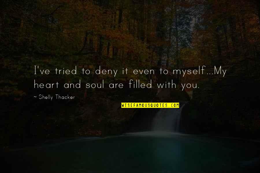 You Are My Soul Quotes By Shelly Thacker: I've tried to deny it even to myself...My
