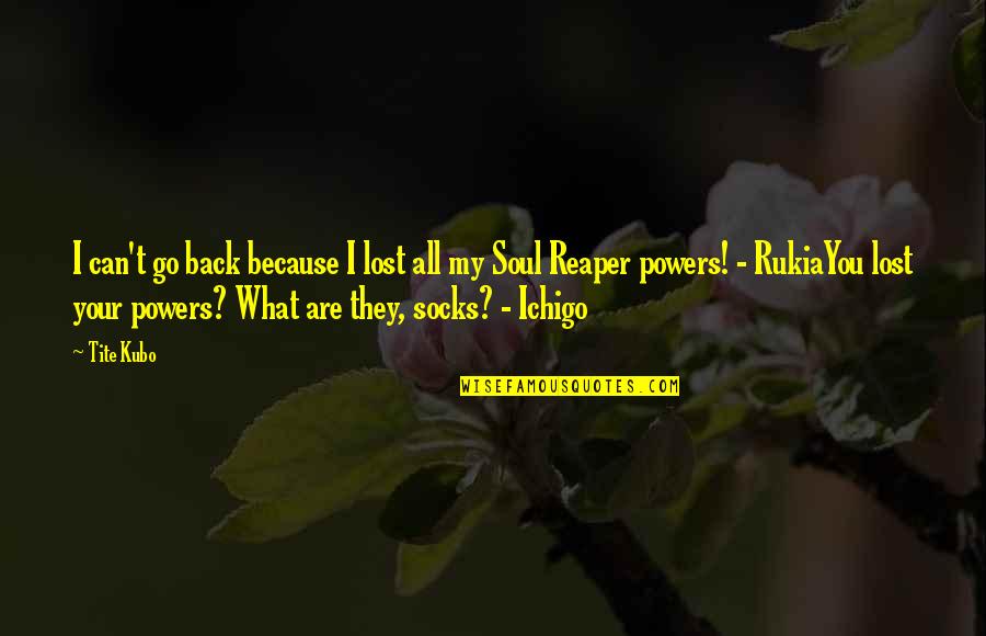 You Are My Soul Quotes By Tite Kubo: I can't go back because I lost all You Are My Soul Quotes By Tite Kubo: I can't go back because I lost all