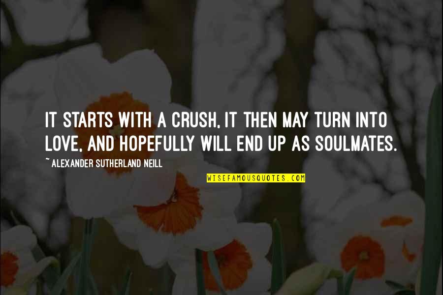 You Are My Soulmate Quotes By Alexander Sutherland Neill: It starts with a crush, it then may