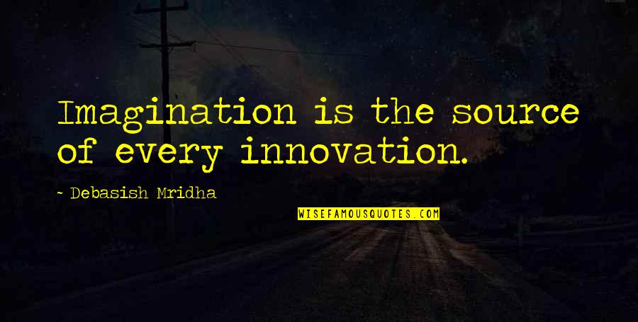 You Are My Source Of Happiness Quotes By Debasish Mridha: Imagination is the source of every innovation.