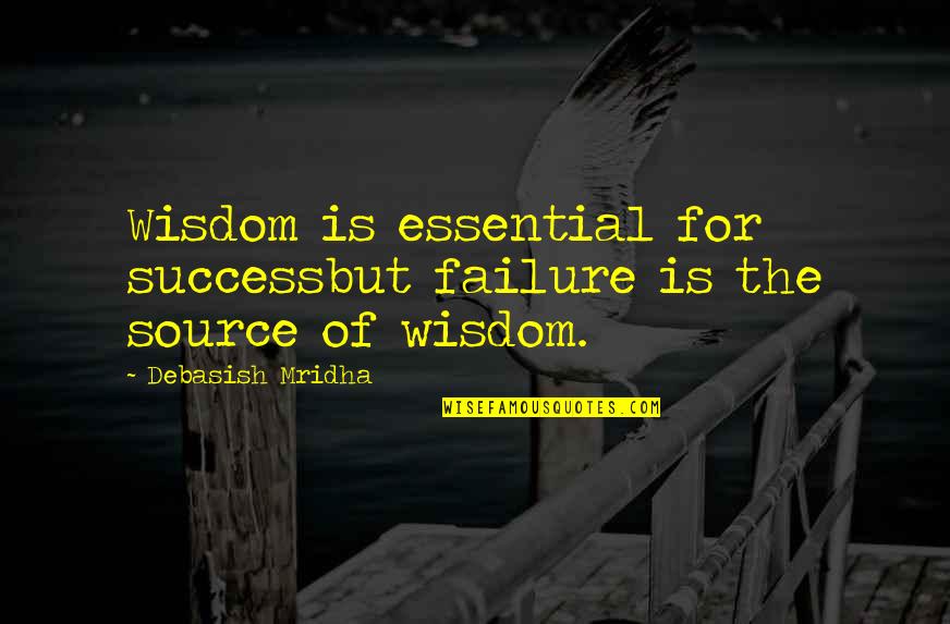 You Are My Source Of Happiness Quotes By Debasish Mridha: Wisdom is essential for successbut failure is the