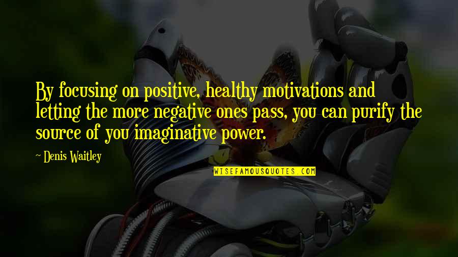 You Are My Source Of Motivation Quotes By Denis Waitley: By focusing on positive, healthy motivations and letting