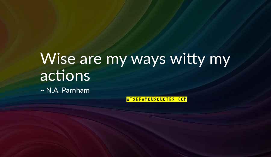 You Are My Source Of Motivation Quotes By N.A. Parnham: Wise are my ways witty my actions