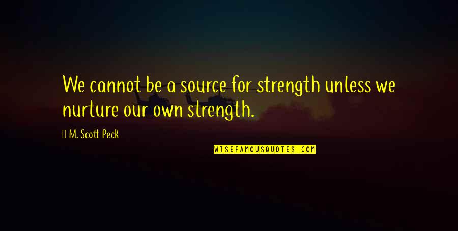 You Are My Source Of Strength Quotes By M. Scott Peck: We cannot be a source for strength unless