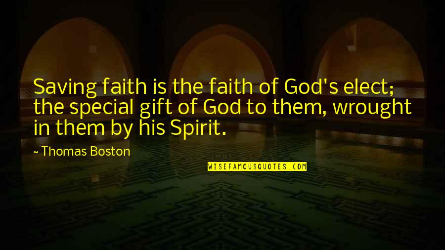 You Are My Special Gift From God Quotes By Thomas Boston: Saving faith is the faith of God's elect; You Are My Special Gift From God Quotes By Thomas Boston: Saving faith is the faith of God's elect;