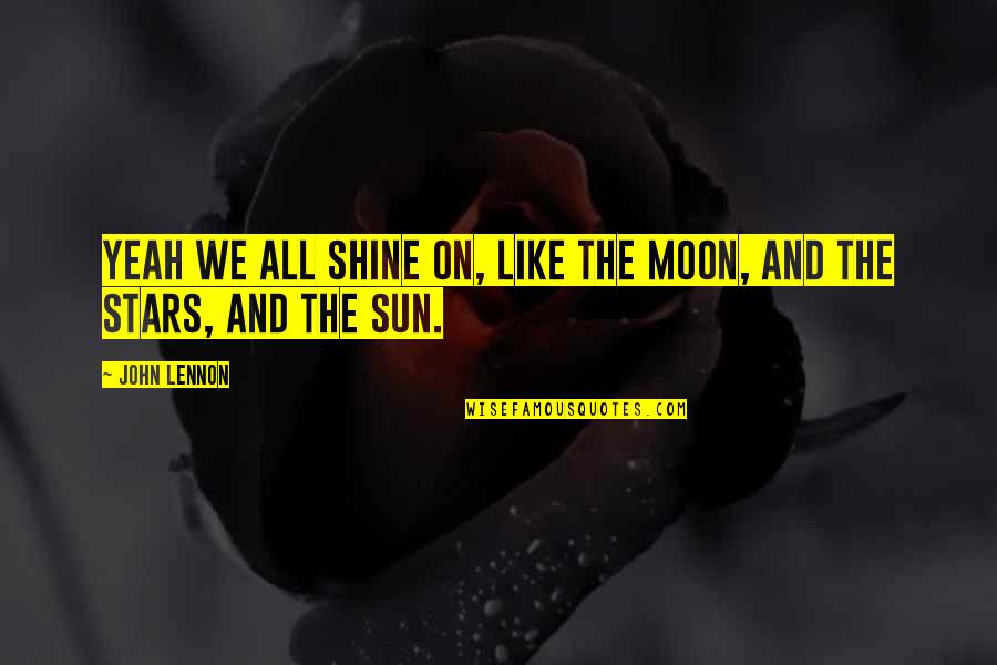 You Are My Sun Moon And Stars Quotes By John Lennon: Yeah we all shine on, like the moon,