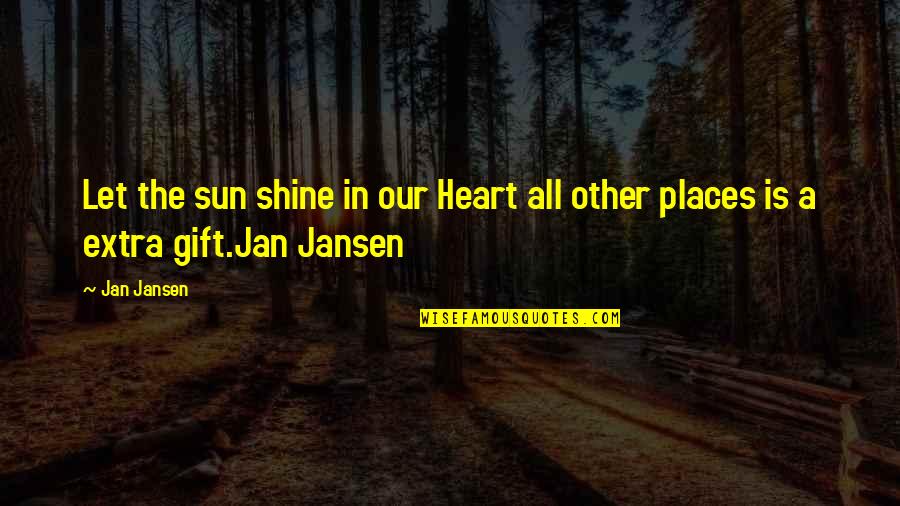 You Are My Sun Shine Quotes By Jan Jansen: Let the sun shine in our Heart all