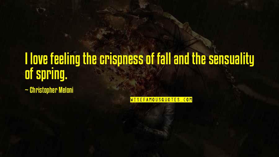 You Are My Today And All Of My Tomorrow Quote Quotes By Christopher Meloni: I love feeling the crispness of fall and You Are My Today And All Of My Tomorrow Quote Quotes By Christopher Meloni: I love feeling the crispness of fall and