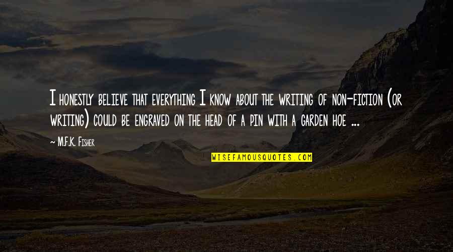 You Are My Today And All Of My Tomorrow Quote Quotes By M.F.K. Fisher: I honestly believe that everything I know about You Are My Today And All Of My Tomorrow Quote Quotes By M.F.K. Fisher: I honestly believe that everything I know about