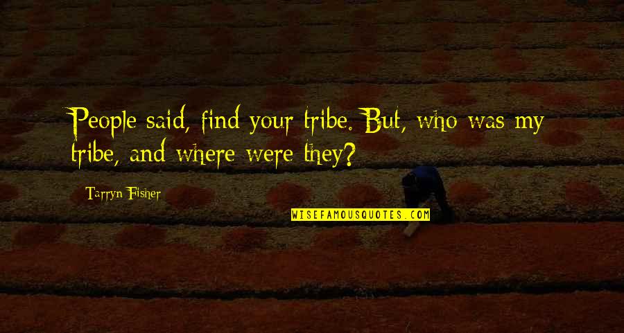 You Are My Tribe Quotes By Tarryn Fisher: People said, find your tribe. But, who was