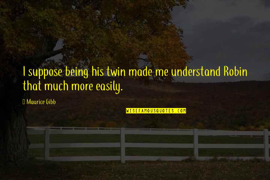 You Are My Twin Quotes By Maurice Gibb: I suppose being his twin made me understand