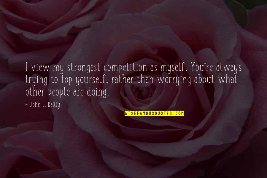 You Are My View Quotes By John C. Reilly: I view my strongest competition as myself. You're