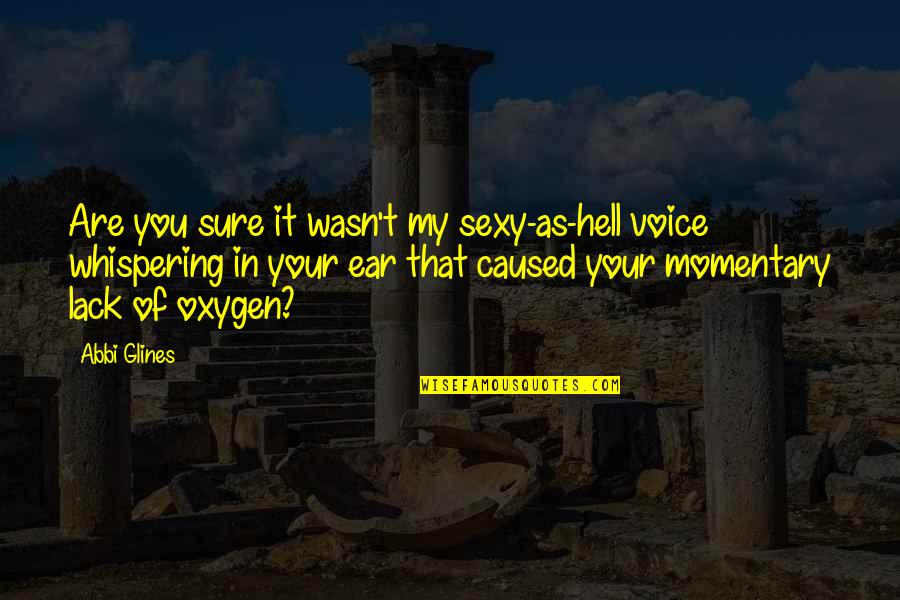 You Are My Voice Quotes By Abbi Glines: Are you sure it wasn't my sexy-as-hell voice