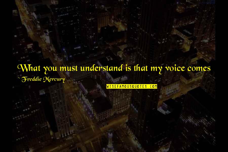 You Are My Voice Quotes By Freddie Mercury: What you must understand is that my voice