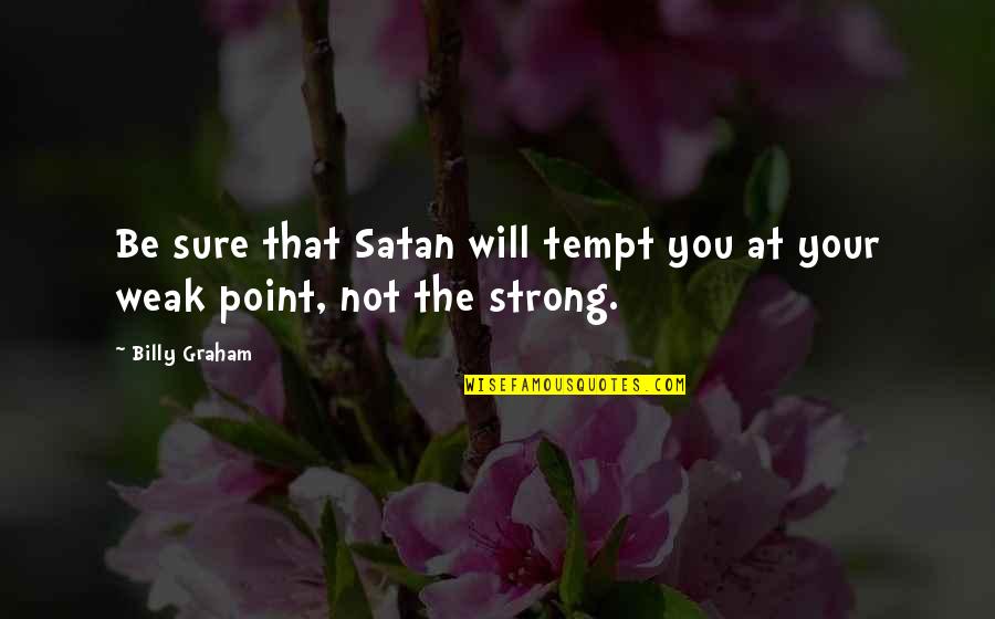 You Are My Weak Point Quotes By Billy Graham: Be sure that Satan will tempt you at