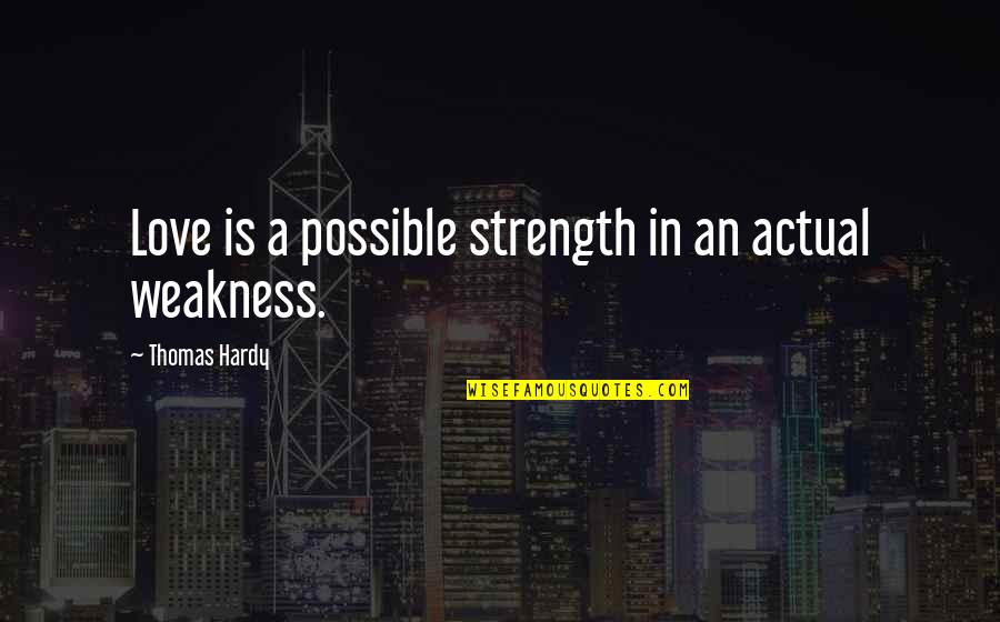 You Are My Weakness Love Quotes By Thomas Hardy: Love is a possible strength in an actual