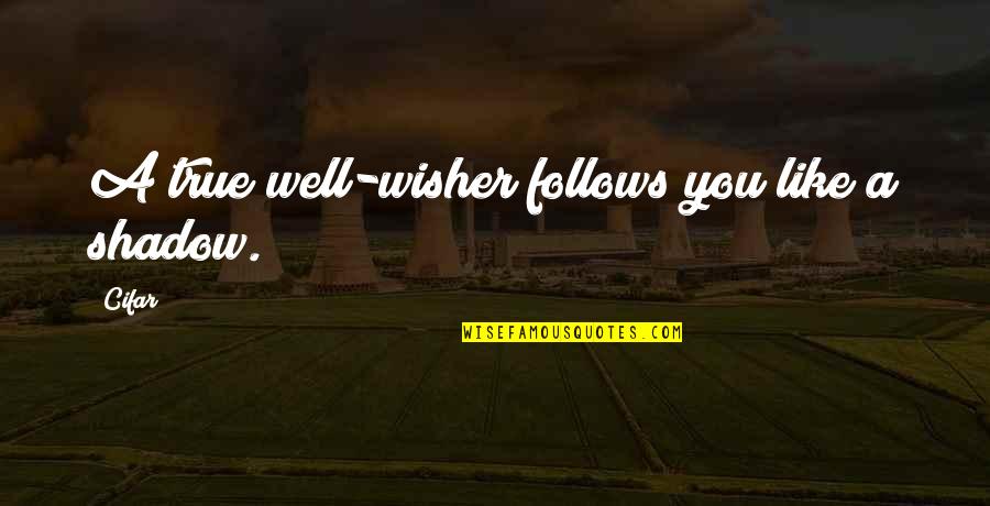You Are My Well Wisher Quotes By Cifar: A true well-wisher follows you like a shadow.