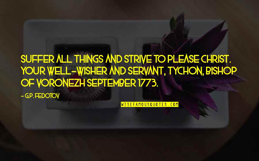 You Are My Well Wisher Quotes By G.P. Fedotov: Suffer all things and strive to please Christ. You Are My Well Wisher Quotes By G.P. Fedotov: Suffer all things and strive to please Christ.
