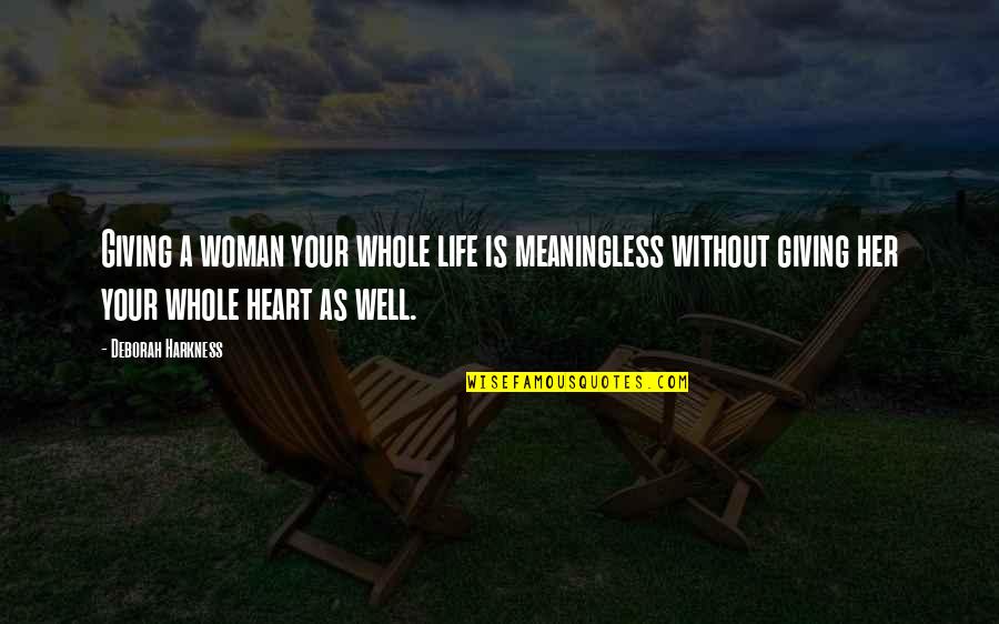 You Are My Whole Heart Quotes By Deborah Harkness: Giving a woman your whole life is meaningless You Are My Whole Heart Quotes By Deborah Harkness: Giving a woman your whole life is meaningless