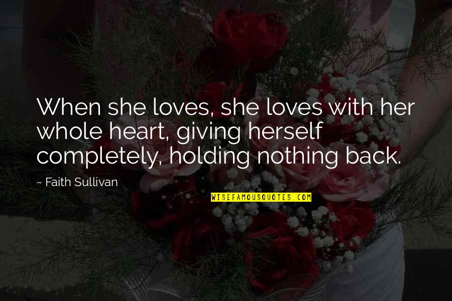 You Are My Whole Heart Quotes By Faith Sullivan: When she loves, she loves with her whole You Are My Whole Heart Quotes By Faith Sullivan: When she loves, she loves with her whole