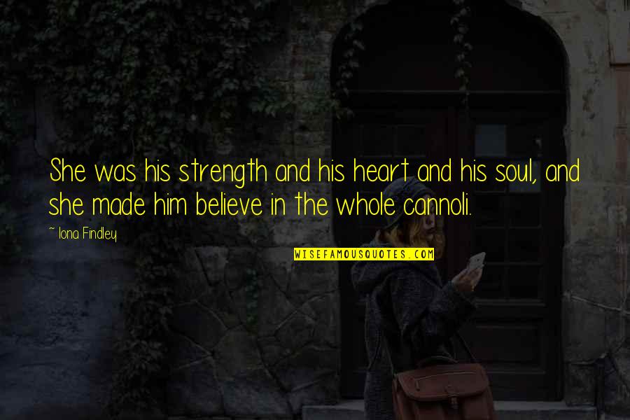 You Are My Whole Heart Quotes By Iona Findley: She was his strength and his heart and You Are My Whole Heart Quotes By Iona Findley: She was his strength and his heart and