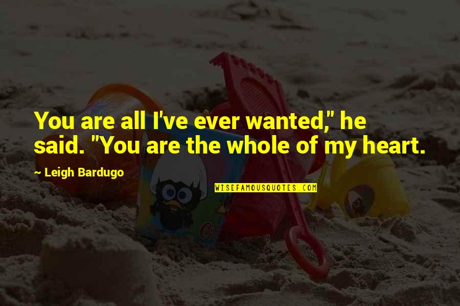 You Are My Whole Heart Quotes By Leigh Bardugo: You are all I've ever wanted," he said.