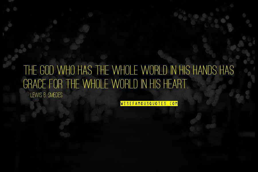 You Are My Whole Heart Quotes By Lewis B. Smedes: The God who has the whole world in You Are My Whole Heart Quotes By Lewis B. Smedes: The God who has the whole world in