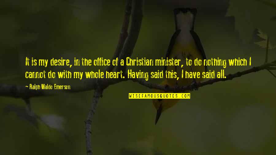 You Are My Whole Heart Quotes By Ralph Waldo Emerson: It is my desire, in the office of You Are My Whole Heart Quotes By Ralph Waldo Emerson: It is my desire, in the office of