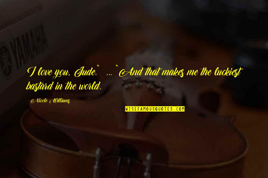 You Are My World Love Quotes By Nicole Williams: I love you, Jude." ... "And that makes