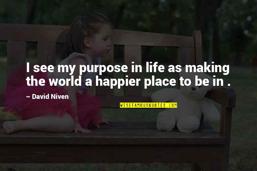 You Are My World My Life Quotes By David Niven: I see my purpose in life as making