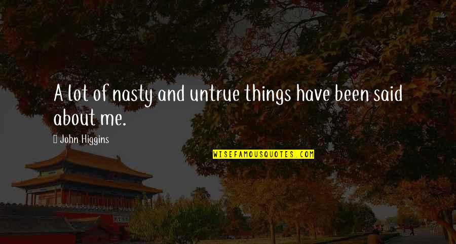 You Are Nasty Quotes By John Higgins: A lot of nasty and untrue things have You Are Nasty Quotes By John Higgins: A lot of nasty and untrue things have