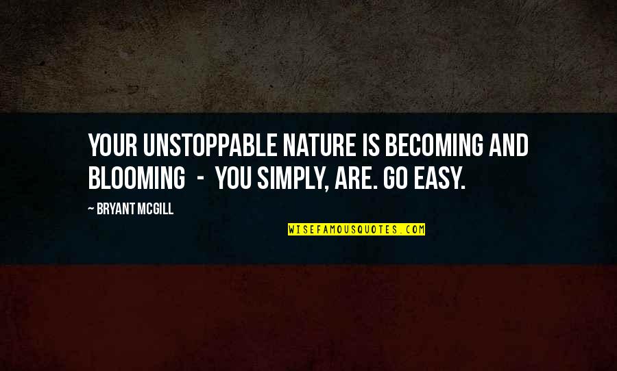 You Are Nature Quotes By Bryant McGill: Your unstoppable nature is becoming and blooming -