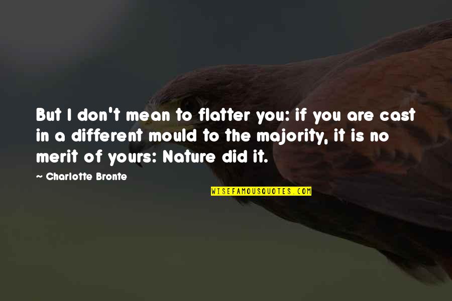 You Are Nature Quotes By Charlotte Bronte: But I don't mean to flatter you: if